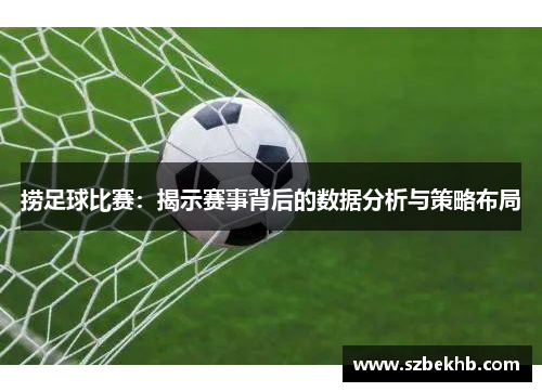 捞足球比赛：揭示赛事背后的数据分析与策略布局