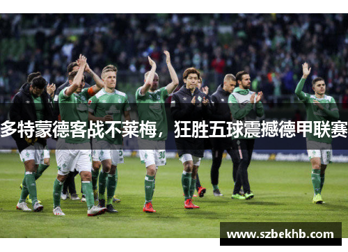 多特蒙德客战不莱梅，狂胜五球震撼德甲联赛