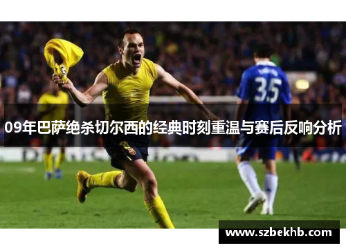 09年巴萨绝杀切尔西的经典时刻重温与赛后反响分析