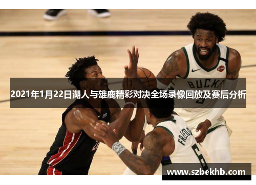 2021年1月22日湖人与雄鹿精彩对决全场录像回放及赛后分析